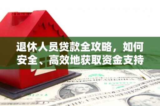 阳谷退休人员贷款全攻略，如何安全、高效地获取资金支持
