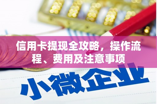 阳谷信用卡提现全攻略，操作流程、费用及注意事项