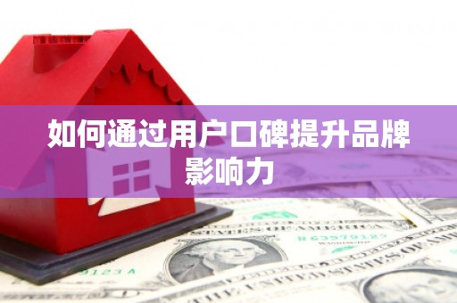 阳谷如何通过用户口碑提升品牌影响力