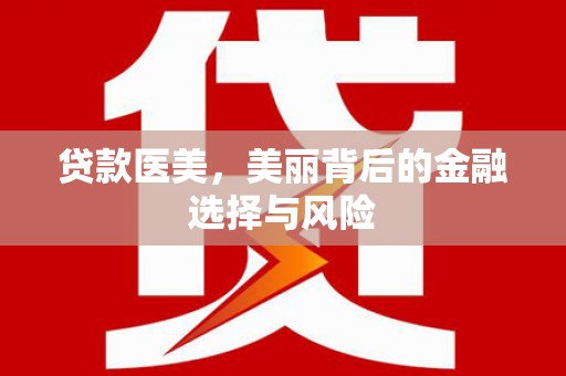 阳谷贷款医美，美丽背后的金融选择与风险