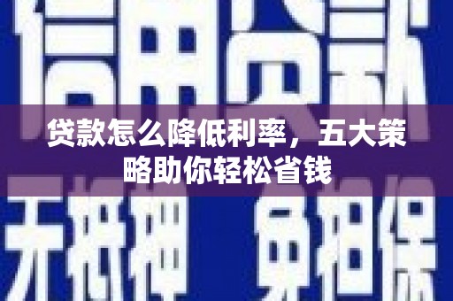 阳谷贷款怎么降低利率，五大策略助你轻松省钱