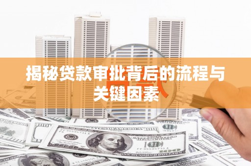 阳谷揭秘贷款审批背后的流程与关键因素