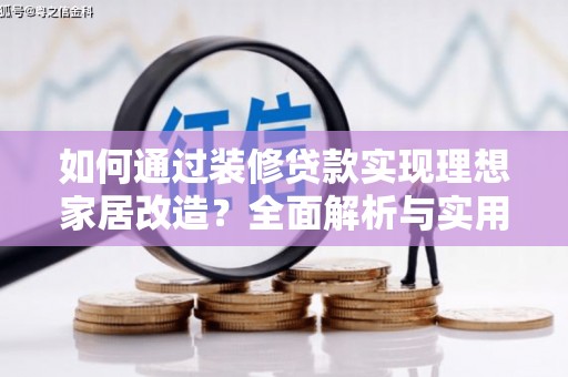 阳谷如何通过装修贷款实现理想家居改造？全面解析与实用指南