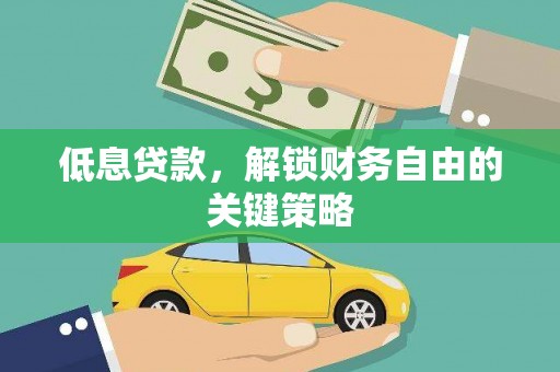 阳谷低息贷款，解锁财务自由的关键策略