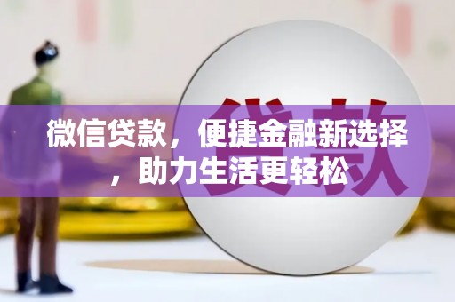 阳谷微信贷款，便捷金融新选择，助力生活更轻松