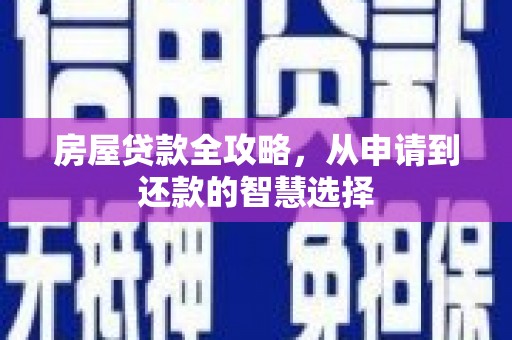 阳谷房屋贷款全攻略，从申请到还款的智慧选择