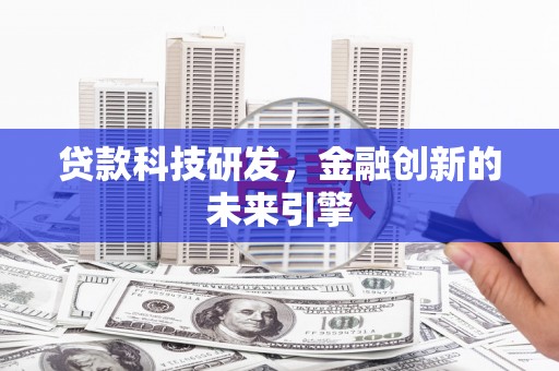 阳谷贷款科技研发，金融创新的未来引擎