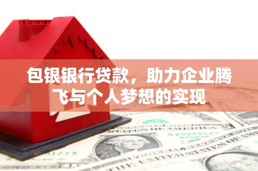 阳谷包银银行贷款，助力企业腾飞与个人梦想的实现