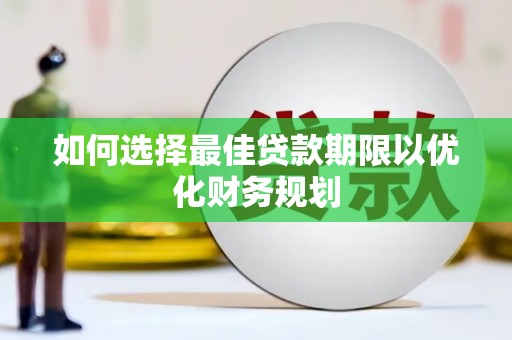 阳谷如何选择最佳贷款期限以优化财务规划