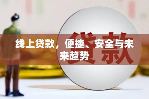 阳谷线上贷款，便捷、安全与未来趋势