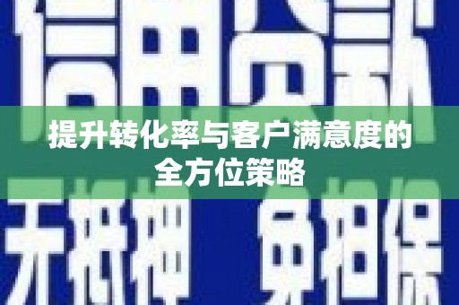 阳谷提升转化率与客户满意度的全方位策略
